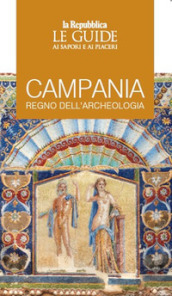 Campania, regno dell archeologia. Le guide ai sapori e ai piaceri