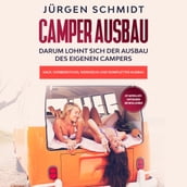 Camper Ausbau: Darum lohnt sich der Ausbau des eigenen Campers Kauf, Vorbereitung, Werkzeug und kompletter Ausbau Mit Materialliste, Empfehlungen und Installationen