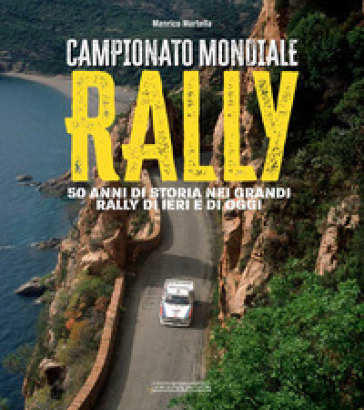 Campionato mondiale rally. 50 anni di storia nei grandi rally di ieri e di oggi. Ediz. ill...