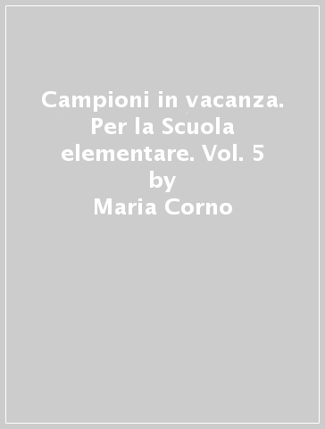 Campioni in vacanza. Per la Scuola elementare. Vol. 5 - Maria Corno