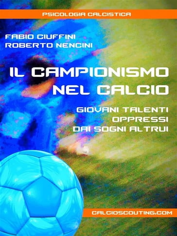 Il Campionismo nel Calcio. Giovani talenti oppressi dai sogni altrui - Fabio Ciuffini - Roberto Nencini