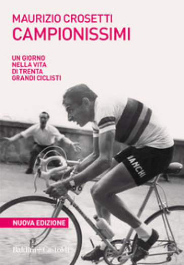 Campionissimi. Un giorno nella vita di trenta grandi ciclisti - Maurizio Crosetti