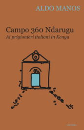 Campo 360 Ndarugu. Ai prigionieri italiani in Kenya