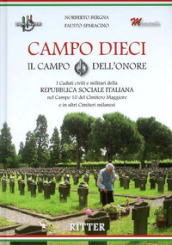 Campo Dieci. Il Campo dell onore. I caduti civili e militari della Repubblica Sociale Italiana nel Campo 10 del Cimitero Maggiore e in altri Cimiteri milanesi