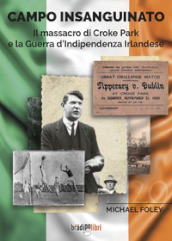 Campo insanguinato. Il massacro di Croke Park e la guerra d indipendenza irlandese