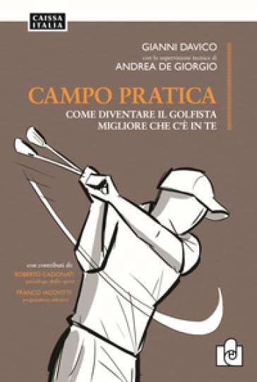 Campo pratica. Come diventare il golfista migliore che c'è in te - Gianni Davico - Andrea De Giorgio