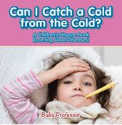 Can I Catch a Cold from the Cold?   A Children s Disease Book (Learning About Diseases)