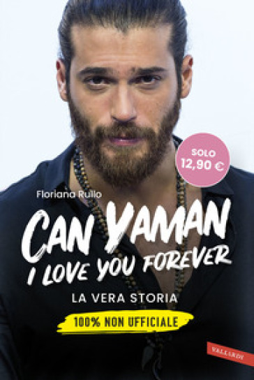 Can Yaman, I love you forever. La vera storia. 100% non ufficiale - Floriana Rullo
