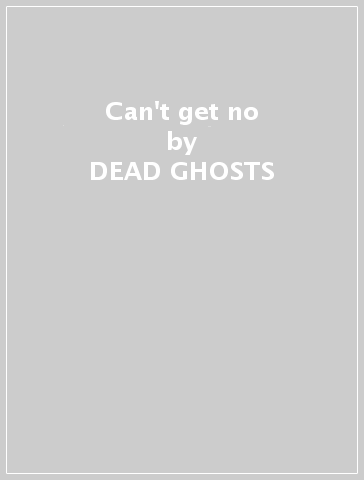 Can't get no - DEAD GHOSTS