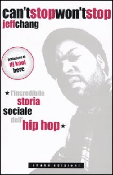 Can't stop won't stop. L'incredibile storia sociale dell'hip-hop - Jeff Chang