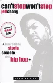Can t stop won t stop. L incredibile storia sociale dell hip-hop