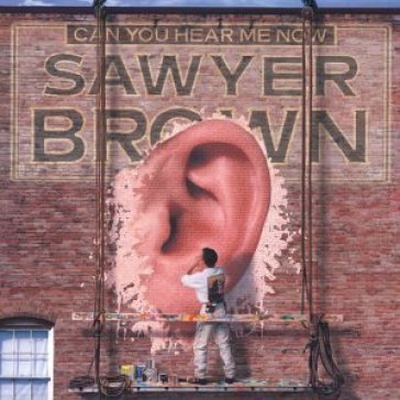 Can you hear me now - SAWYER BROWN