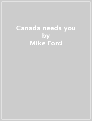 Canada needs you - Mike Ford