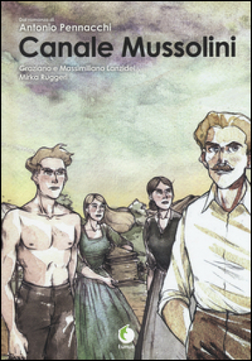 Canale Mussolini. Dal romanzo di Antonio Pennacchi - Graziano Lanzidei - Massimiliano Lanzidei - Mirka Ruggeri