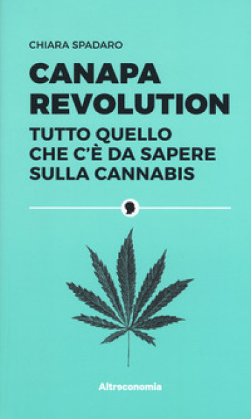 Canapa revolution. Tutto quello che c'è da sapere sulla cannabis - Chiara Spadaro