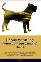 Canary Mastiff Dog (Perro de Presa Canario) Guide Canary Mastiff Dog Guide Includes