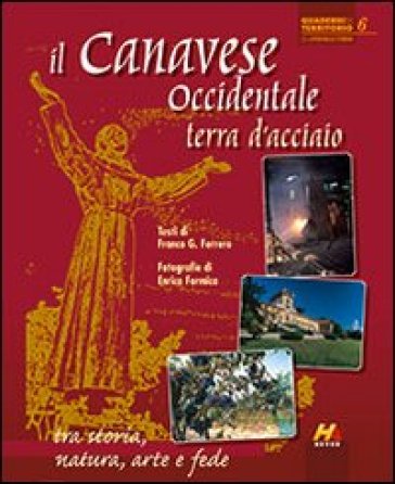 Il Canavese occidentale, terra d'acciaio. Tra storia, natura, arte e fede. Ediz. italiana e inglese - Franco G. Ferrero