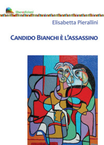 Candido Bianchi è l'assassino - Elisabetta Pierallini