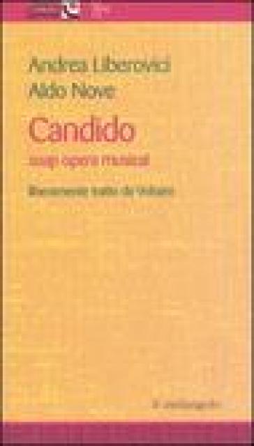 Candido. Soap opera musical. Liberamente tratto da Voltaire - Andrea Liberovici - Aldo Nove