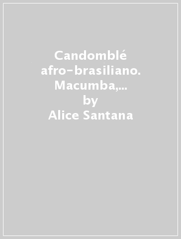 Candomblé afro-brasiliano. Macumba, magia, riti, cerimonie - Alice Santana