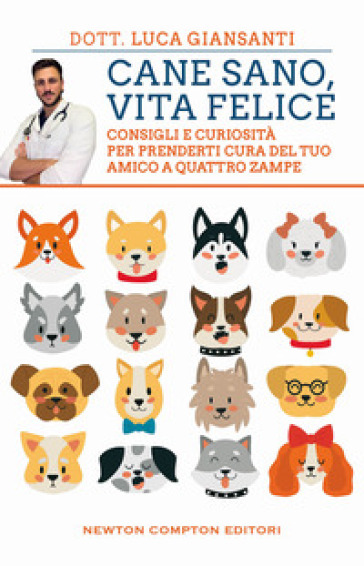 Cane sano, vita felice. Consigli e curiosità per prenderti cura del tuo amico a quattro zampe - Luca Giansanti