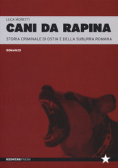 Cani da rapina. Storia criminale di Ostia e della Suburra romana