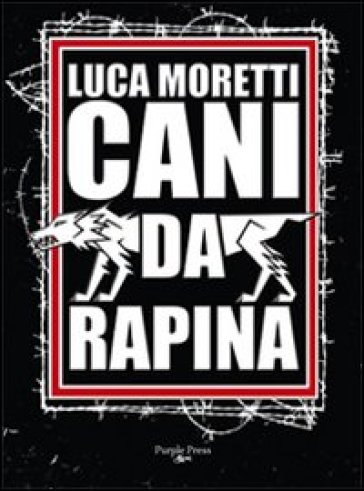 Cani da rapina. Storia criminale di Ostia e della Suburra romana - Luca Moretti