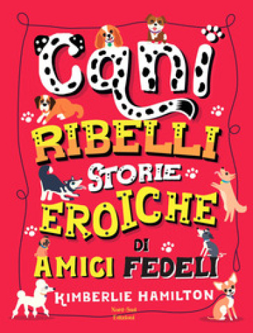 Cani ribelli. Storie eroiche di amici fedeli - Kimberlie Hamilton