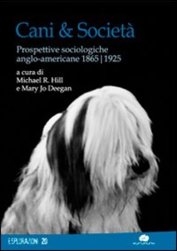 Cani & società. Prospettive sociologiche anglo-americane 1865-1925 - M. R. Hill | 