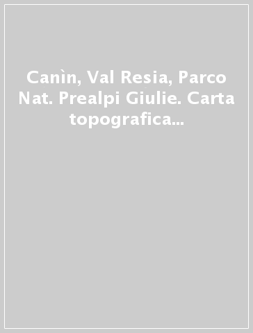 Canìn, Val Resia, Parco Nat. Prealpi Giulie. Carta topografica in scala 1:25.000