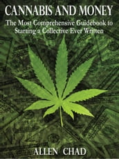 Cannabis and Money: The Most Comprehensive Guidebook to Starting a Collective Ever Written