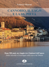 Cannobio, il lago e la SS. Pietà. Dopo 500 anni, un viaggio tra i santuari dell epoca. Dalla Valsolda a Caravaggio sulle tracce del Tibaldi