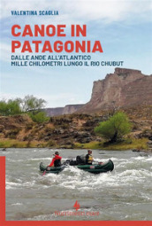 Canoe in Patagonia. Dalle Ande all