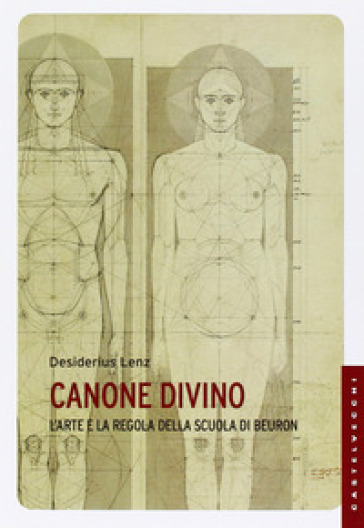 Canone Divino. L'arte e la regola nella scuola di Beuron. Ediz. illustrata - Desiderius Lenz