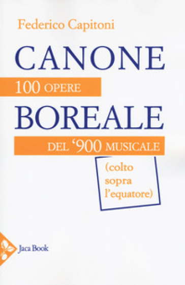 Canone boreale. 100 opere del '900 musicale (colto sopra l'equatore) - Federico Capitoni