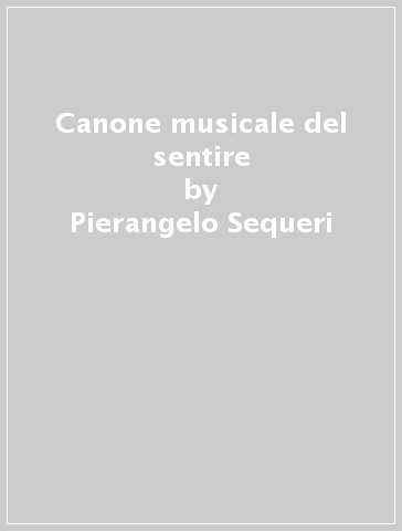 Canone musicale del sentire - Pierangelo Sequeri