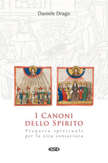 I Canoni dello Spirito. Proposta spirituale per la vita consacrata - Daniele Drago