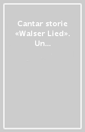 Cantar storie «Walser Lied». Un viaggio nel canto di tradizione orale delle colonie Walser meridionali. Ediz. italiana e tedesca. Con CD-Audio