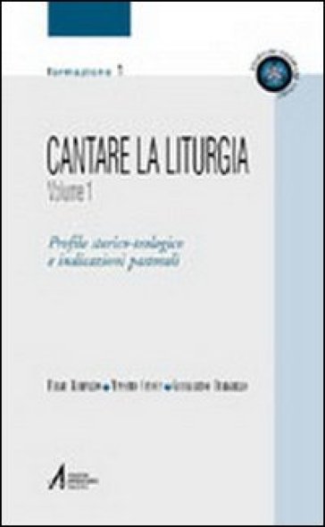 Cantare la liturgia. 1.Profilo storico-teologico e indicazioni pastorali - Massimo Canova - Gianmartino Durighello - Fulvio Rampazzo