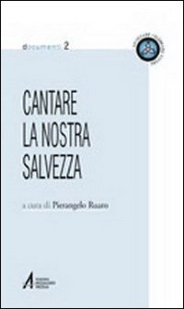 Cantare la nostra salvezza. Testi ufficiali su canto e musica nella liturgia - Pierangelo Ruaro