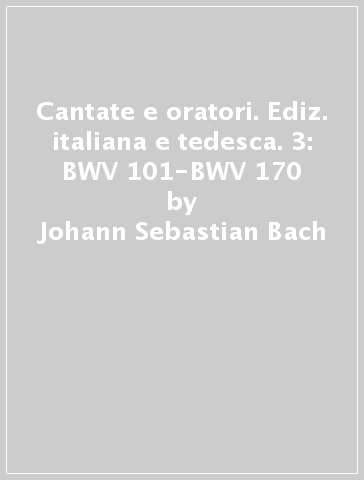 Cantate e oratori. Ediz. italiana e tedesca. 3: BWV 101-BWV 170 - Johann Sebastian Bach