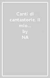 Canti di cantastorie. Il mio teatro di performance