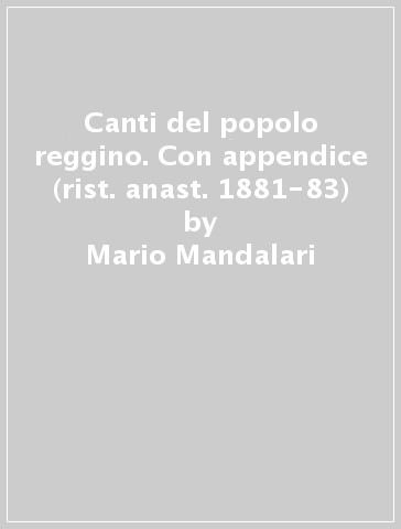 Canti del popolo reggino. Con appendice (rist. anast. 1881-83) - Mario Mandalari