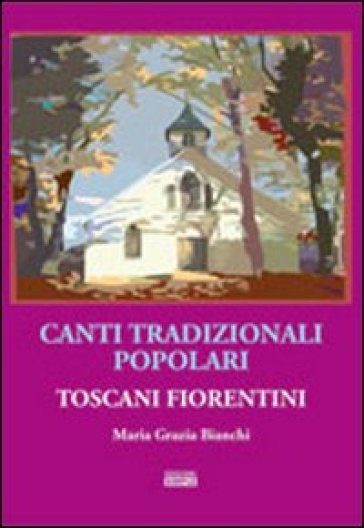 Canti tradizionali popolari toscani fiorentini - Mariagrazia Bianchi | 
