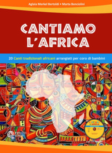 Cantiamo l'Africa. 20 canti tradizionali africani arrangiati per coro di bambini. Con CD-Audio - Aglaia Merkel Bertoldi - Marta Benciolini