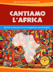 Cantiamo l Africa. 20 canti tradizionali africani arrangiati per coro di bambini. Con CD-Audio