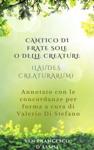 Cantico di Frate Sole o delle Creature (Laudes Creaturarum) - Annotato con le concordanze per forma a cura di Valerio Di Stefano - San Francesco d