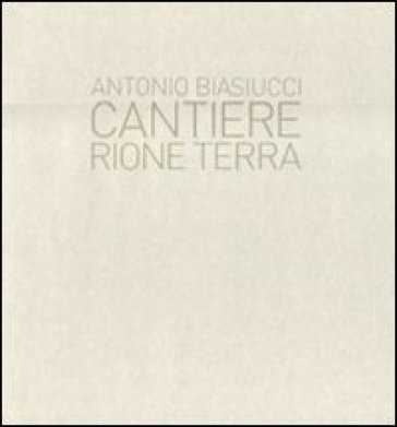 Cantiere. Rione terra - Antonio Biasiucci