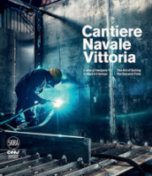 Cantiere navale Vittoria. L arte di navigare il mare e il tempo. Ediz. italiana e inglese