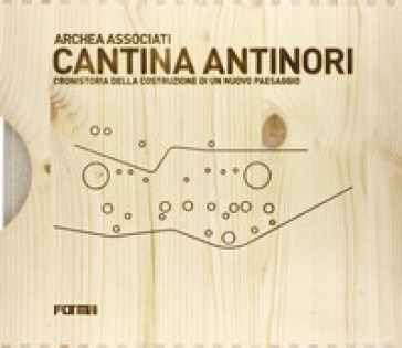 Cantina Antinori. Cronistoria della costruzione di un nuovo paesaggio - Laura Andreini